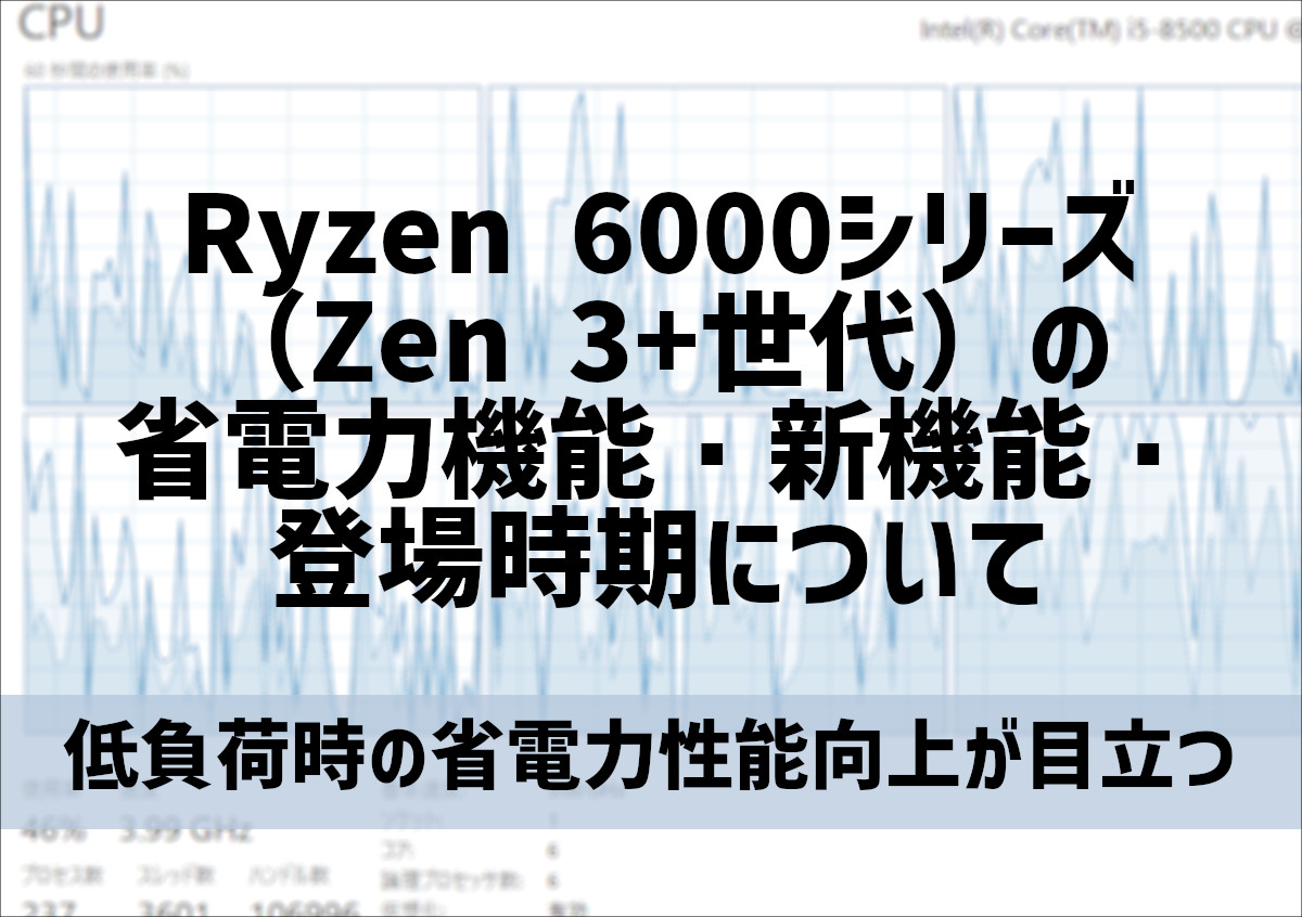 Ryzen 6000シリーズの省電力機能・新機能・登場時期