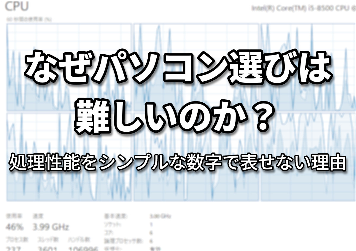 初めてパソコンを買う人にアドバイス（1）－ なぜパソコン選びは難しいのか？処理性能をシンプルな数字で表せない理由