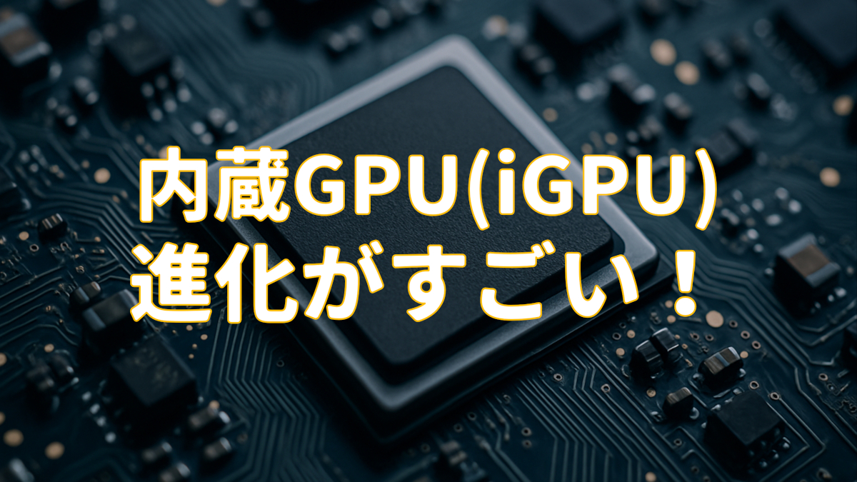 内蔵GPU（iGPU）の進化で、もう外部GPU（dGPU）はいらない？